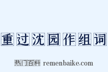 重过沈园作组词是什么意思的图片